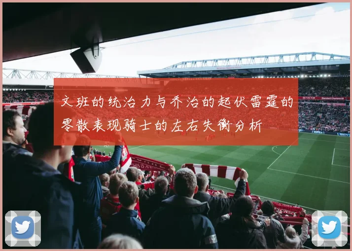 文班的统治力与乔治的起伏雷霆的零散表现骑士的左右失衡分析
